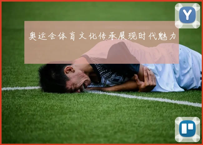 奥运会体育文化传承展现时代魅力