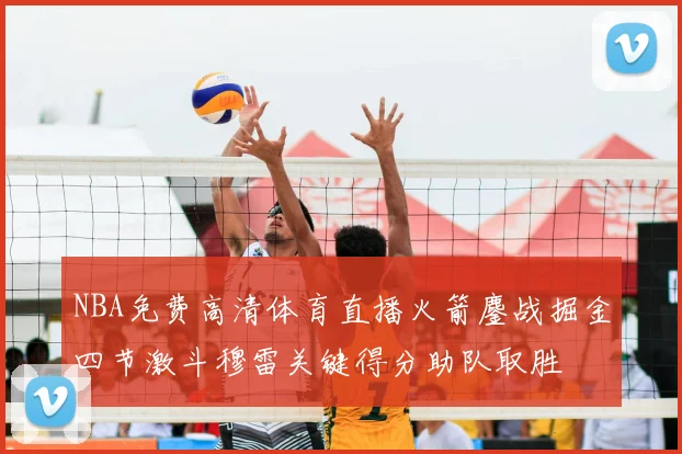 NBA免费高清体育直播火箭鏖战掘金四节激斗穆雷关键得分助队取胜
