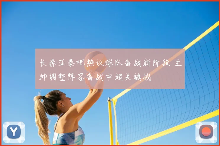 长春亚泰吧热议球队备战新阶段 主帅调整阵容备战中超关键战