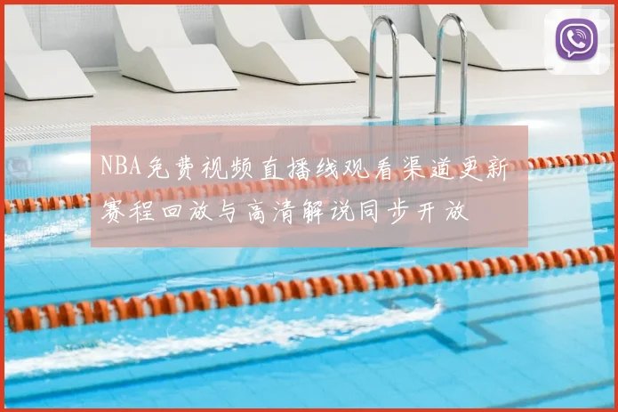 NBA免费视频直播线观看渠道更新 赛程回放与高清解说同步开放